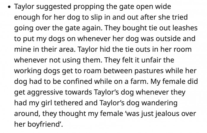 They opened the gate to the dog's pen to allow Taylor's dog to roam freely while they tied OP's two dogs