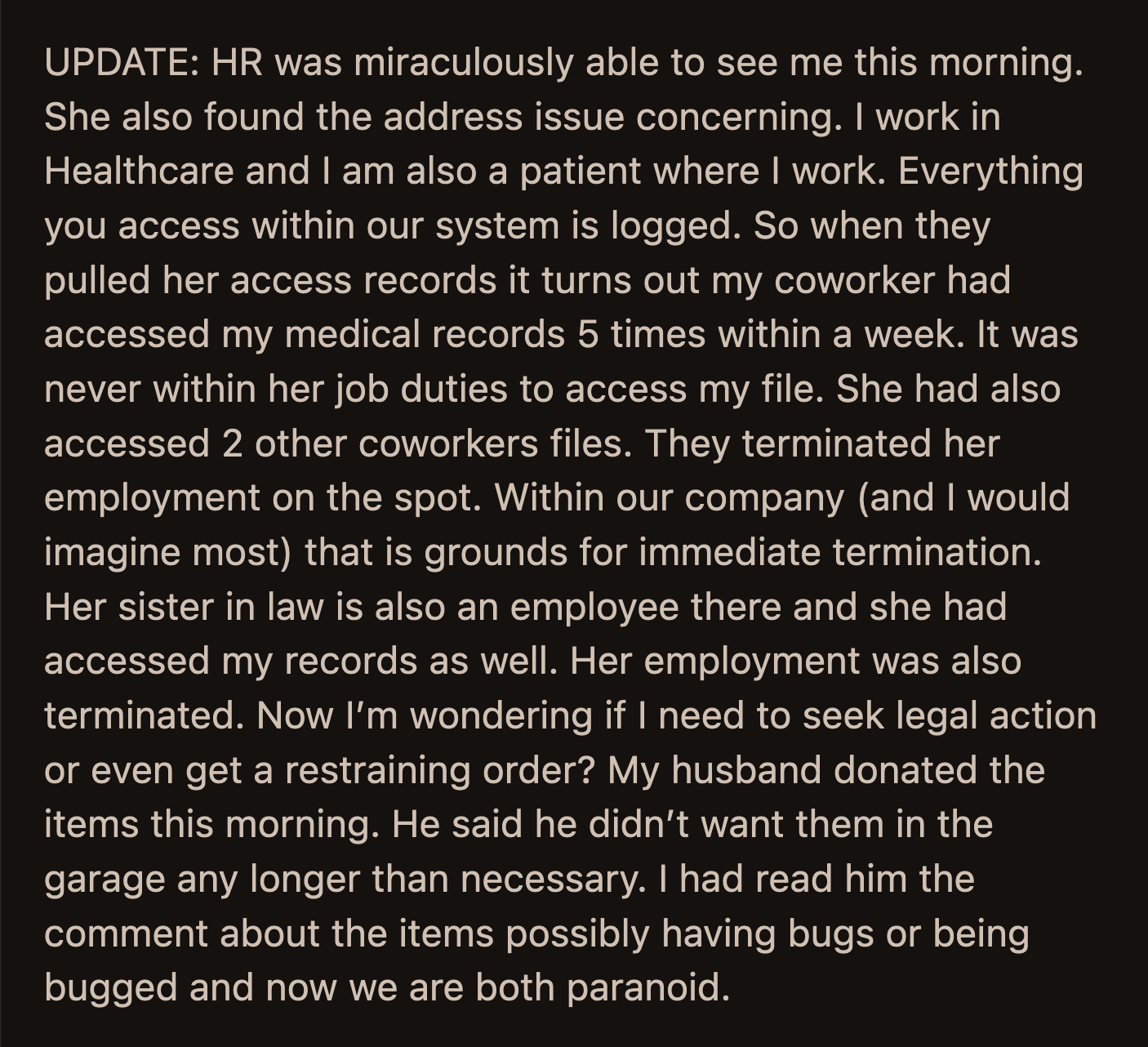 They work in healthcare. Her coworker and her sis-in-law accessed OP's medical records. They found her address through those. The coworker and her SIL were terminated on the spot.