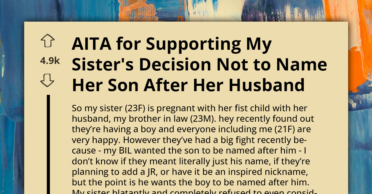 AITA For Supporting My Sister's Decision Not To Name Her Son After Her Husband