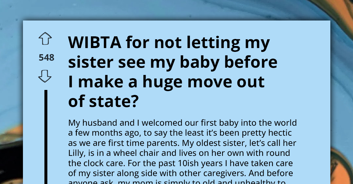 WIBTA For Not Letting My Sister See My Baby Before Moving Out Of State