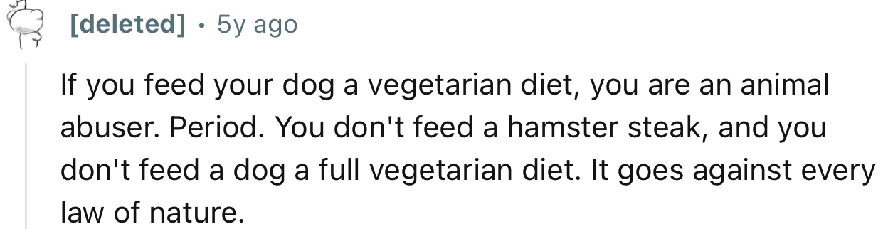 “If you feed your dog a vegetarian diet, you are an animal abuser. Period.”