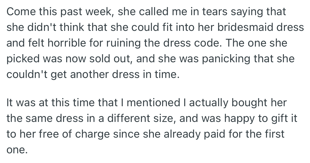 Eventually, OP’s friend informed her that she could not achieve her goal of losing weight and could not buy another dress since the wedding attire was sold out. OP finally admitted that she secretly bought the dress in her size and was willing to give it to her.