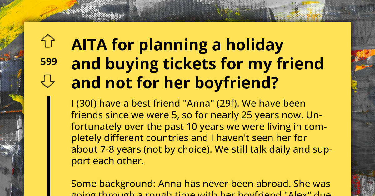 Redditor Arranges And Funds Holiday For Friend To Visit Her, Gets Berated By Friend's Unknown Boyfriend For Excluding Him