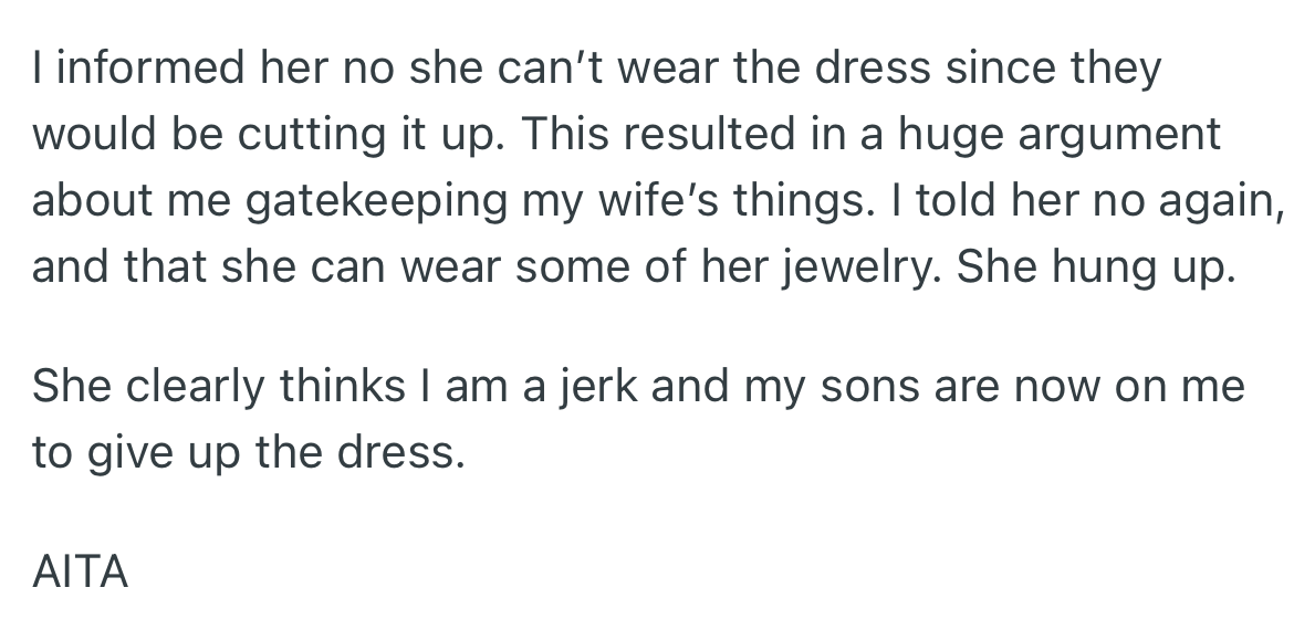 OP refused to let his daughter have her late mom’s wedding dress as wearing it meant cutting up the dress to fit her. This decision led to an argument between them.