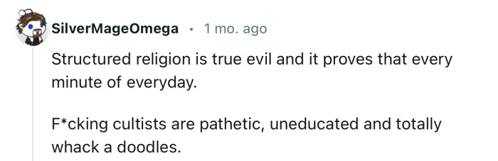 “Structured religion is true evil and it proves that every minute of everyday.“