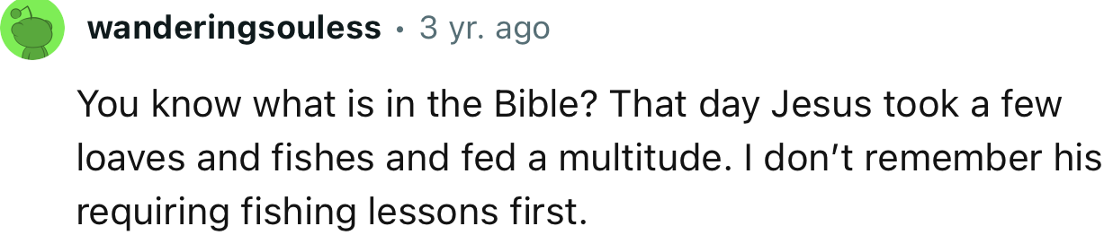 “You know what is in the Bible? That day Jesus took a few loaves and fishes and fed a multitude.”