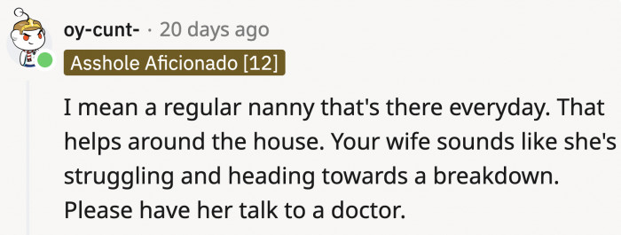 Maybe OP can consider hiring a full-time in-house nanny to take the stress off of his wife