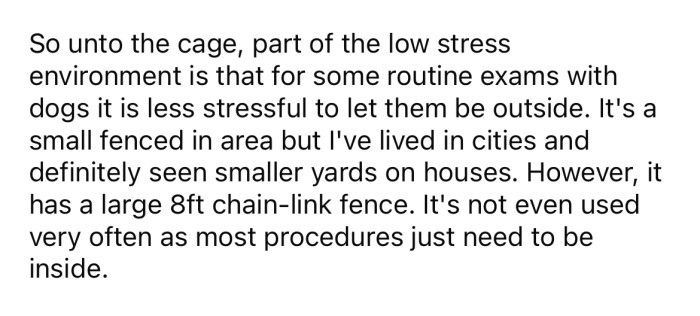 The OP explained that she has a small, fenced-in area outside surrounded by an 8ft chain-link fence that is typically used to perform exams on dogs that feel less anxiety when they are outside.