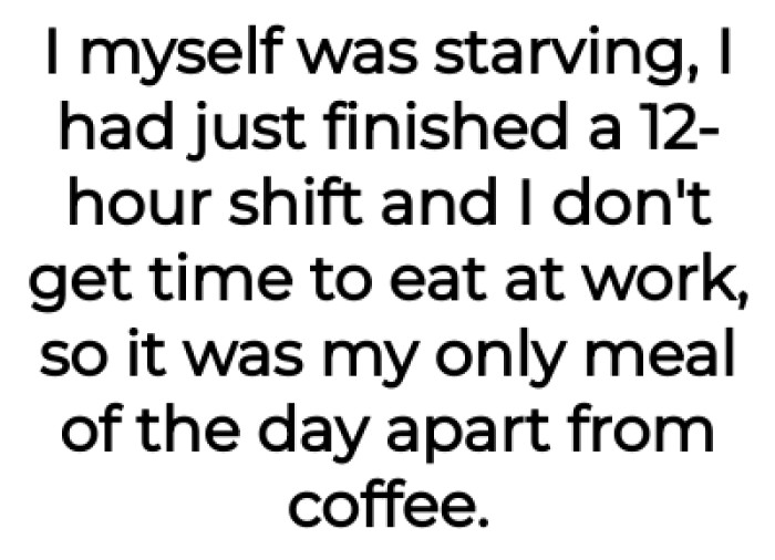 The OP was starving after a twelve hours shift