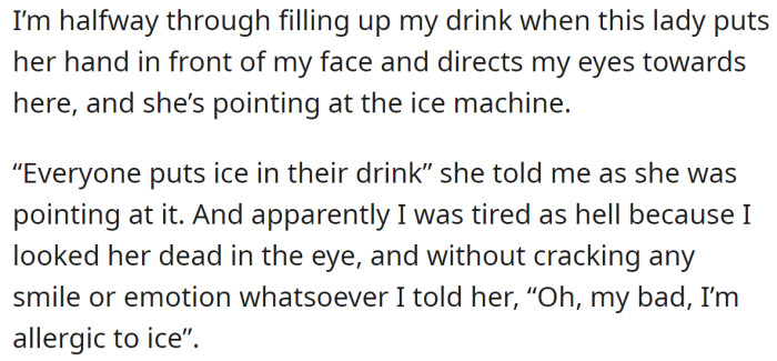 It removed the line, so the OP started filling his drink, but the lady also expected him to put the ice first: