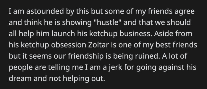Their friends respect Zoltar's hustle and took his side which made OP question if he acted like a jerk for going against his friend's ketchup dreams
