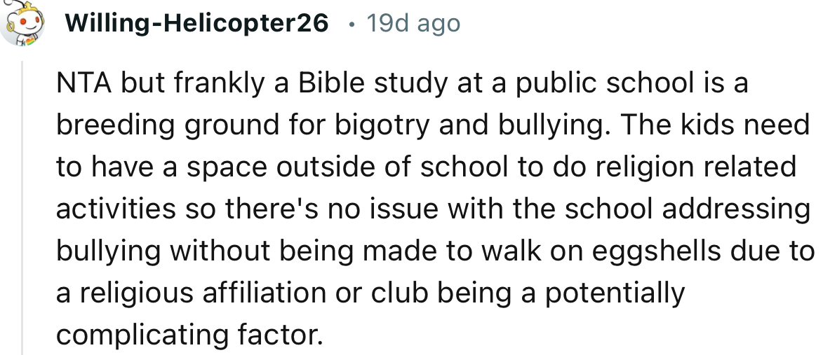 “NTA but frankly a Bible study at a public school is a breeding ground for bigotry and bullying.”