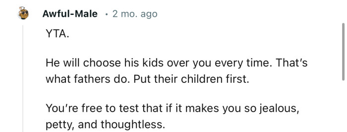“He will choose his kids over you every time. That’s what fathers do. Put their children first.“