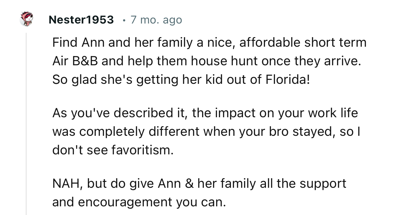 “NAH…Find Ann and her family a nice, affordable short term Air B&B and help them house hunt once they arrive.”