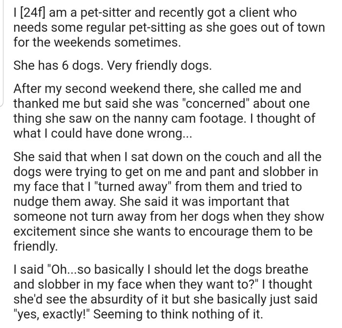 This 24-year-old pet sitter has been catering to her clients dog for a while now. However her client wasn't happy when she noticed that the she always turns away from her dogs when they try to lick her