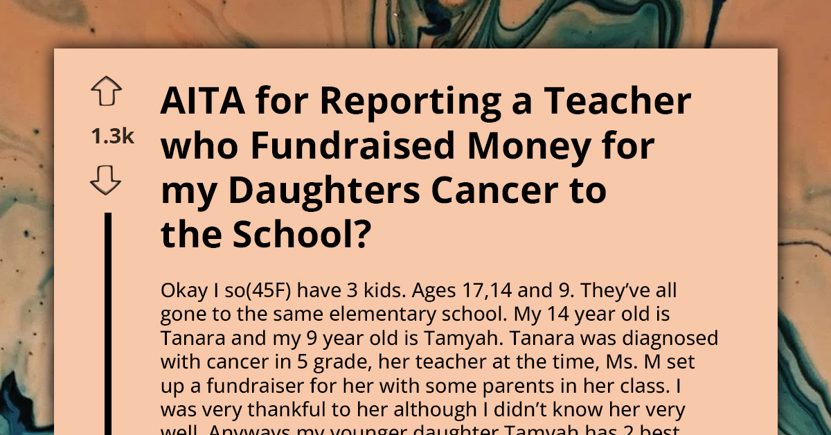 AITA For Reporting A Teacher Who Fundraised Money For My Daughter’s Cancer To The School