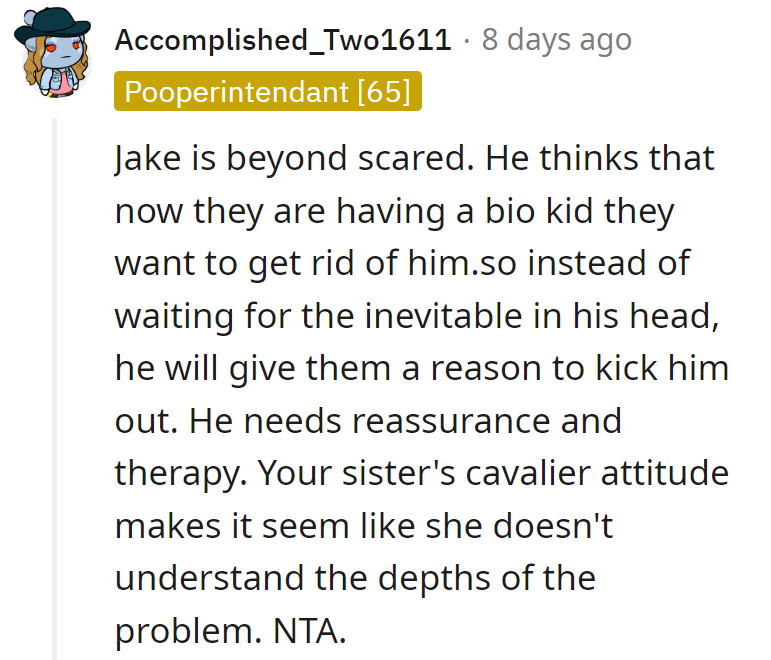 Jake needs reassurance, not a comedy act. Time for serious parenting.