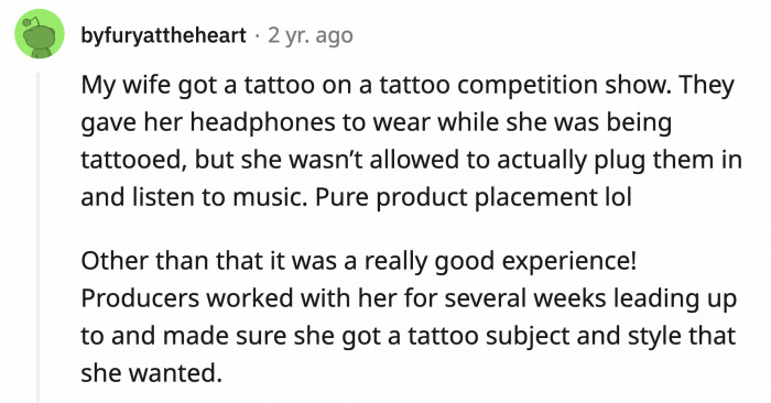 11. A tattoo subject on a tattoo competition show was given headphones but wasn't allowed to use them because they were just for product placement