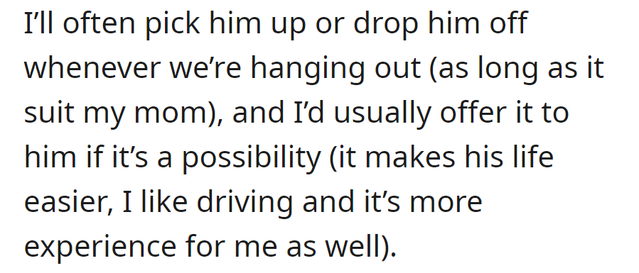 OP frequently picks up/drops off her boyfriend if it suits her mom. She enjoys driving, offers to make his life easier, and gains more experience.