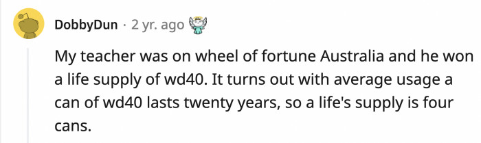 10. A contestant won a lifetime's worth of WD-40 on the Australian version of Wheel of Fortune which turned out to be 4 cans of the lubricant