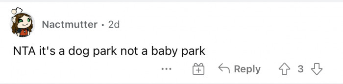 Exactly. It's not a baby park so I'm not sure why she thought it was appropriate to bring her baby there.