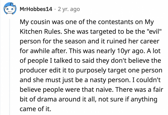 8. A contestant on My Kitchen Rules was edited in a certain way to make her appear as the villain of the season which ruined her career outside of the show