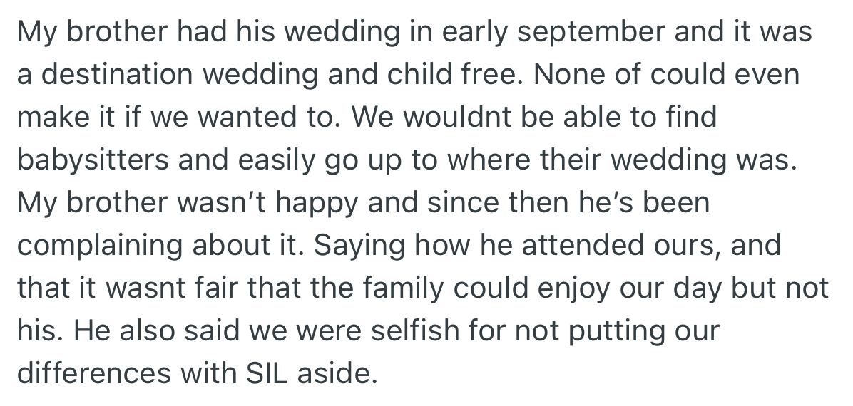 OP’s brother had a child-free destination wedding, but none of them were able to attend. This made his brother upset, and he faulted the family for harboring grudges against his wife.