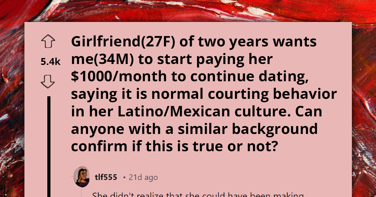Girlfriend Demands Boyfriend To Pay Her $1000 Monthly To Continue Dating, Claims It's Normal Courting Behavior in Latino Culture