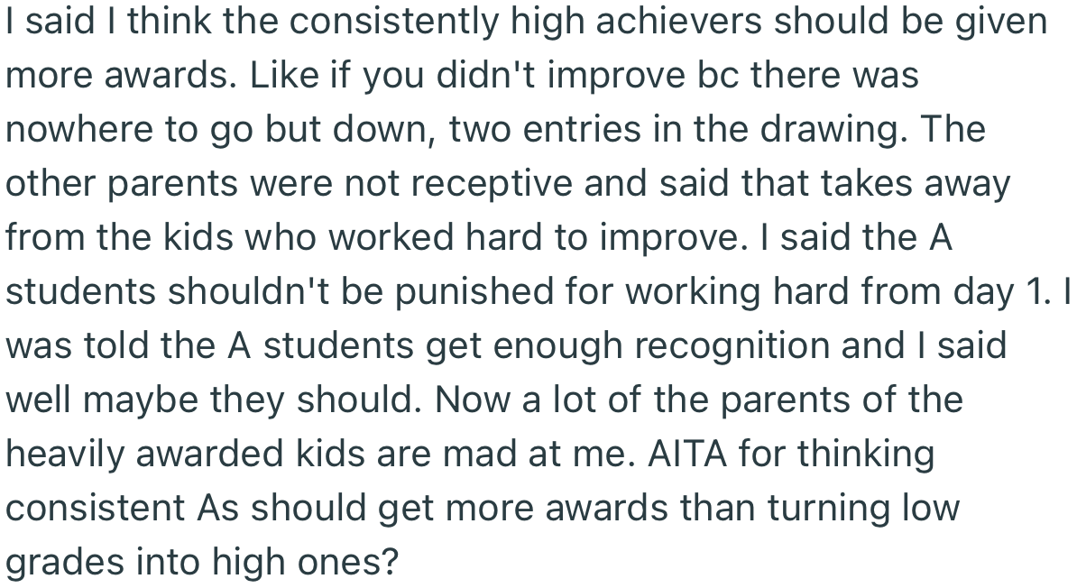 OP argued that consistently high achievers should be given more awards. However, this wasn’t well received by other parents who argued that such a criteria would take away from kids who worked hard to improve their grades