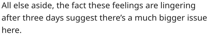 5. The fact that she hasn't let go of the issue shows there's more.