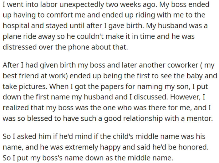 OP went into labor, and her boss provided support because her husband couldn't arrive in time. Following the birth, OP chose to give her son the same middle name as her boss.