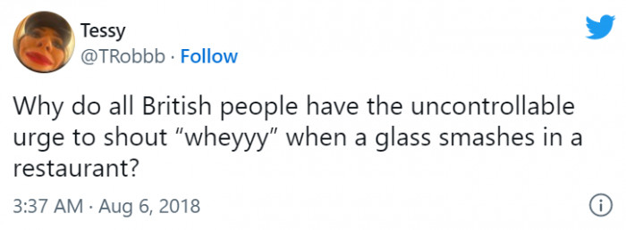 7. A Brit will always cheer when something drops or someone falls