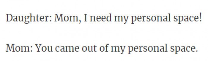 As a daughter or kid in general you might not ever have any personal space.