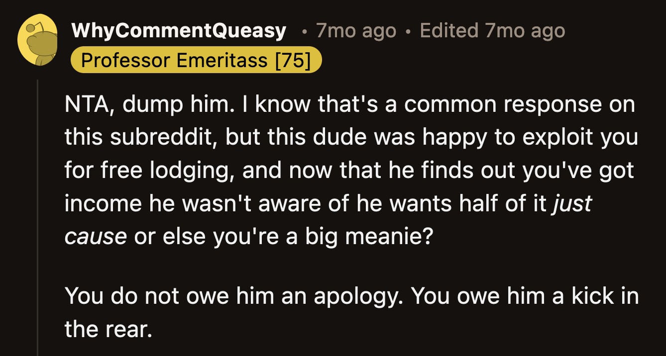 Redditors reassured OP she didn't owe her BF anything — not an apology and certainly not half of her rental income. She might owe him a good shake before breaking up with him.