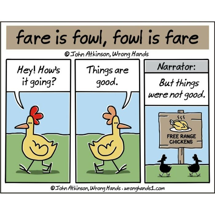 20. Fare is fowl, fowl is fare.