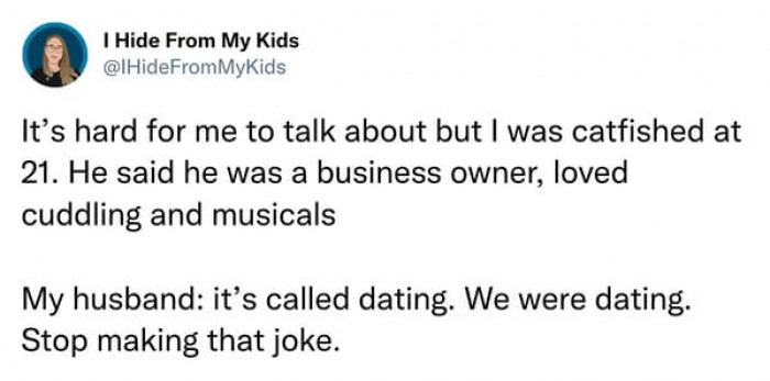 6. The wife calls it catfishing. The husband calls it the dating stage.