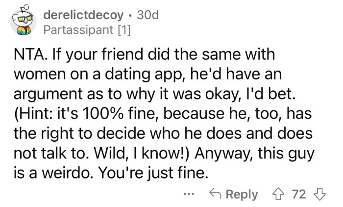 OP's friend is a weirdo, and she doesn't have to explain herself to him.