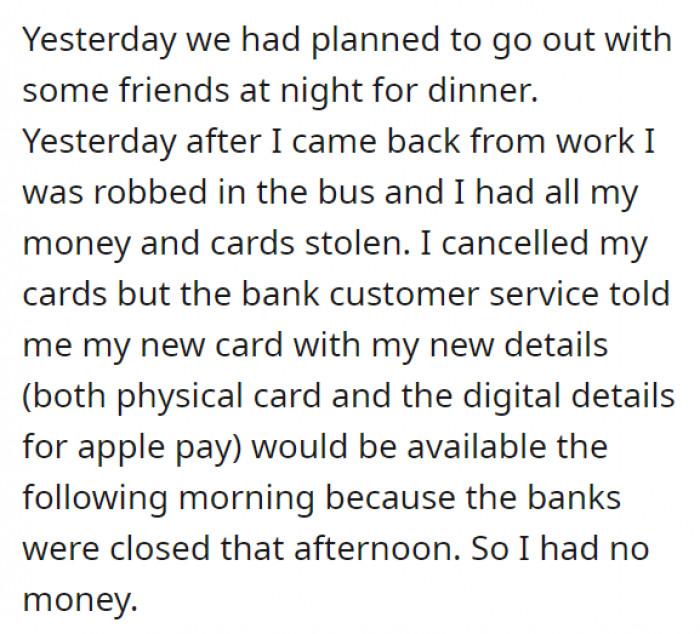 OP got robbed in a bus on her way home from work, and she couldn't get her new cards just yet. She had no money left to spare then.