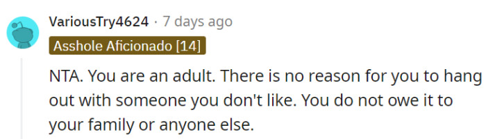 As an adult, we owe no one their time or company, especially when it comes to someone we don't like.