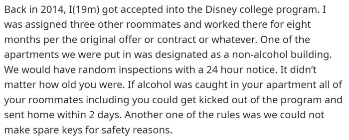 The OP said he joined the Disney college program which had rules they had to follow:
