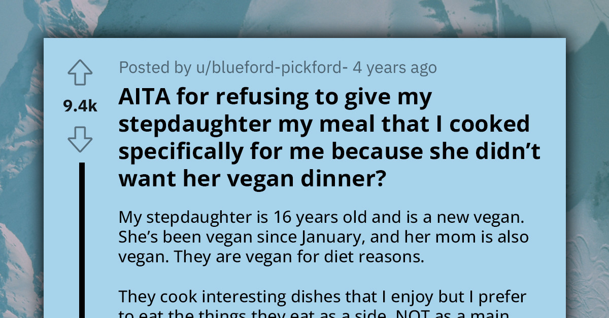 Dinner Drama Kicks Off As Man's "Vegan" Stepdaughter Demands His Non-Vegan Meal, Wife Calls Him An AH For Declining