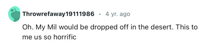 “My Mil would be dropped off in the desert.“