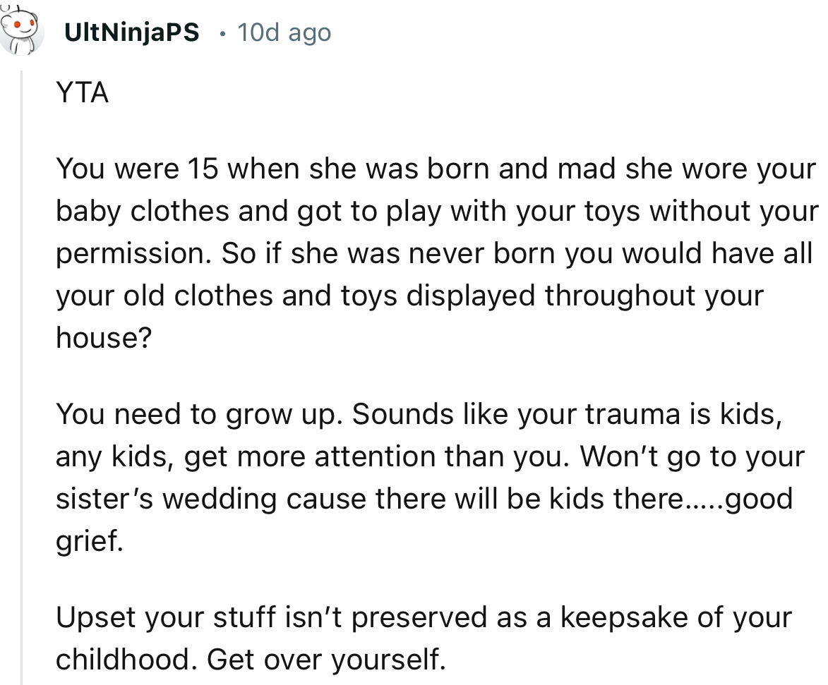 “You need to grow up. Sounds like your trauma is kids get more attention than you.”