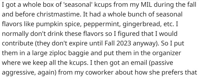 OP had a whole box of 'seasonal' KCups from their MIL, which had a variety of flavors like pumpkin spice, peppermint, and gingerbread.