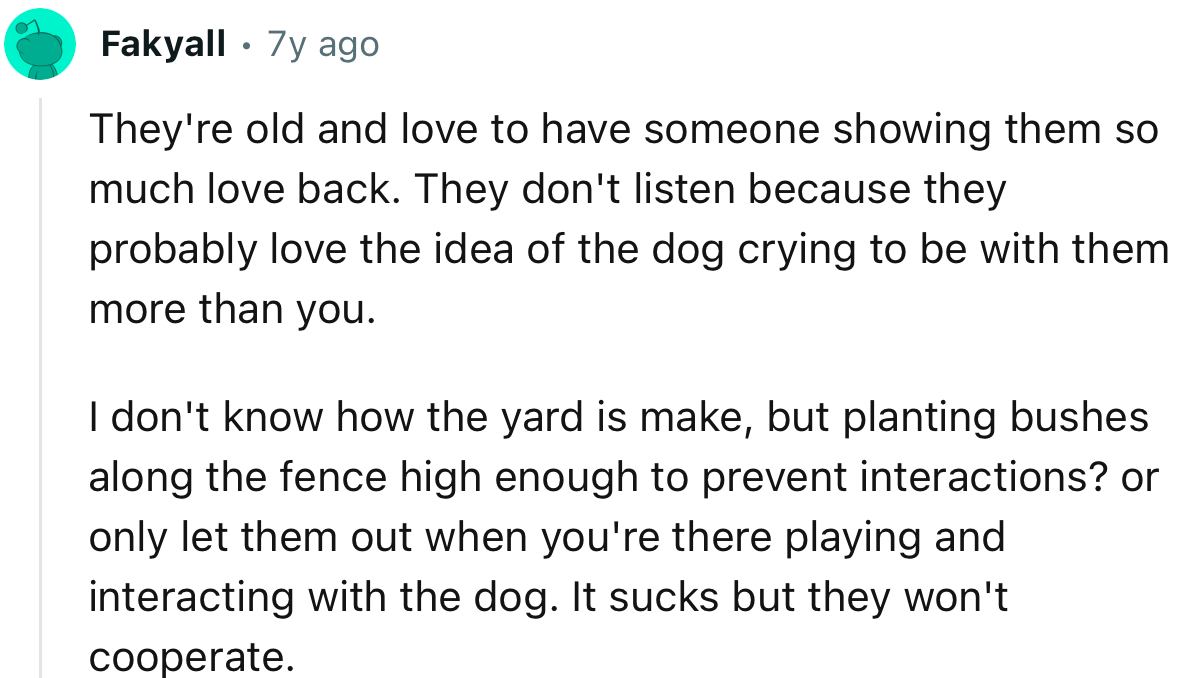 “They don't listen because they probably love the idea of the dog crying to be with them more than you.”