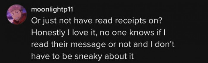 This individual is honest and blunt about their answer, but it makes sense. It’s a fair trade–no read receipts, no secretly reading the messages.