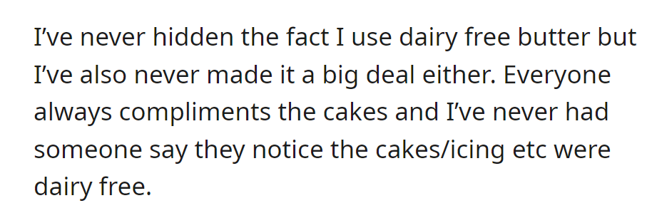 OP's open about using dairy-free butter, but it's never been a big deal. Cake receives praise, with no one noticing it's dairy-free.