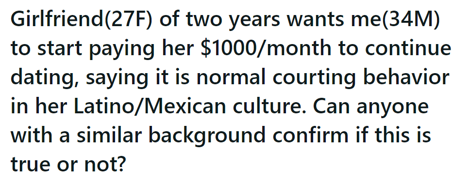 Girlfriend asks OP for $1000/month, claiming it's normal in her Latino/Mexican culture. He seeks confirmation.