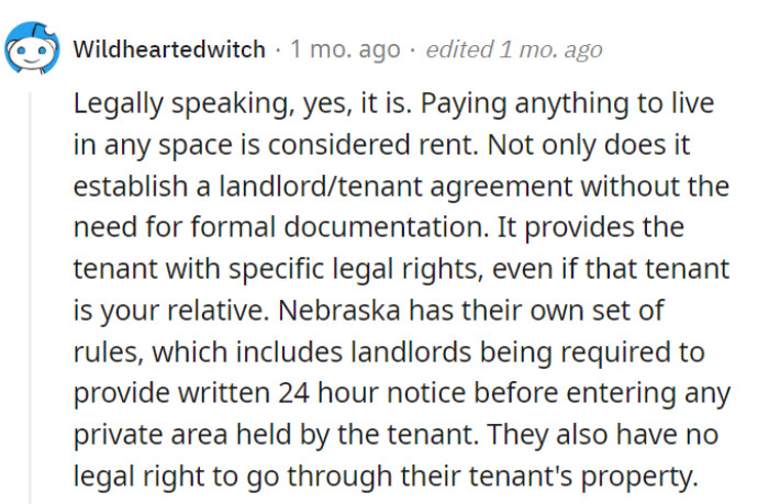 Paying anything establishes a landlord-tenant agreement, even with family. In Nebraska, it's a 24-hour notice and no backstage access to the tenant's property.