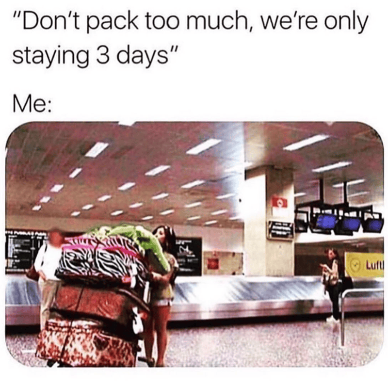 Don't pack too much.